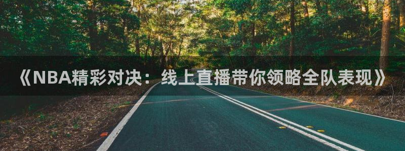 说球帝nba直播免费：《NBA精彩对决：线上直播带你领略全队表现》