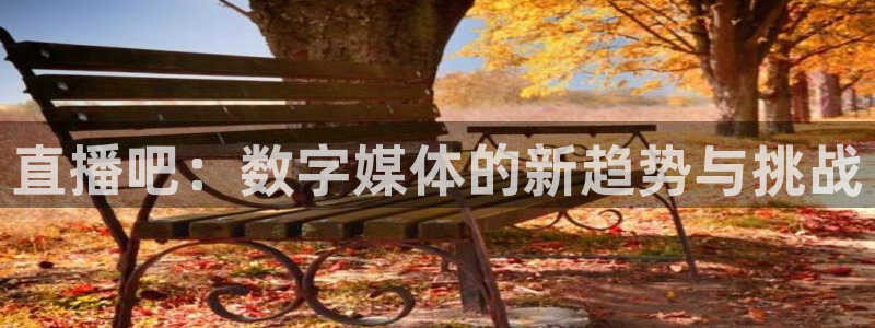 说球帝在线观看nba免费直播：直播吧：数字媒体的新趋势与挑战