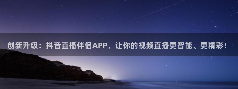 说球帝在线观看：创新升级：抖音直播伴侣APP，让你的视频直播更智能、更精彩！