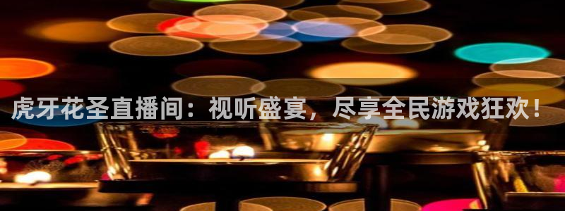 说球帝直播免费观看入口：虎牙花圣直播间：视听盛宴，尽享全民游戏狂欢！